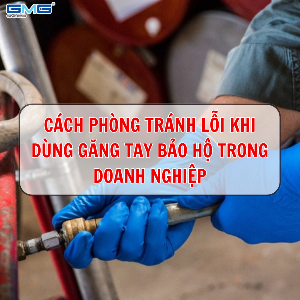 Cách phòng tránh lỗi khi dùng găng tay bảo hộ trong doanh nghiệp